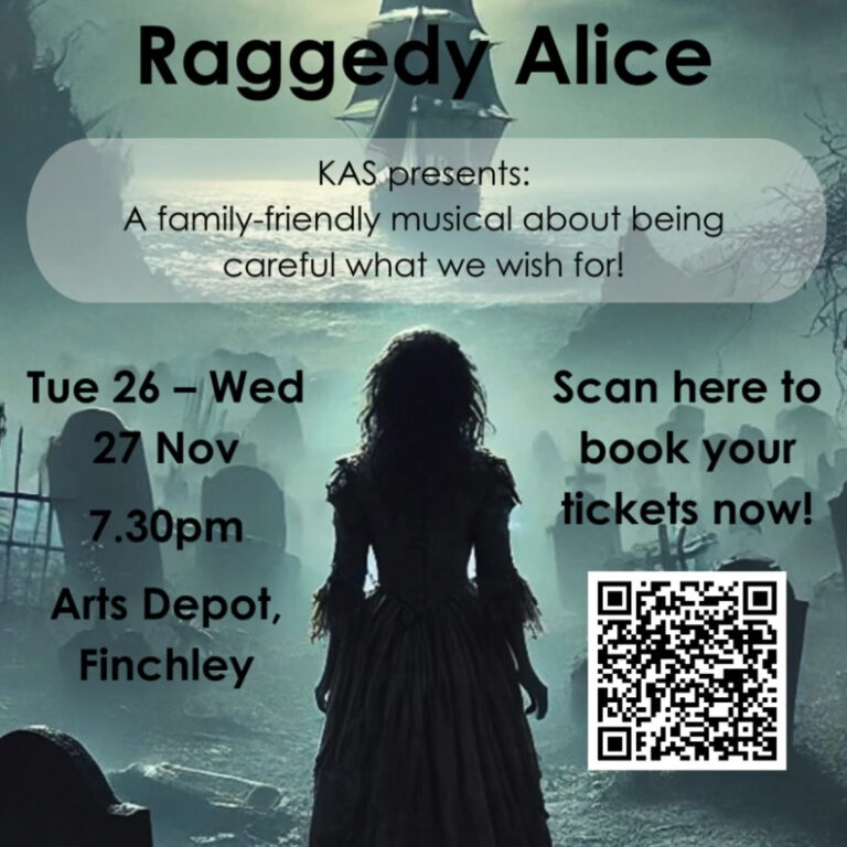 Poster showing the silhouette of a young girl with a large sail boat in the distance. The text reads: The Ballard of Raggedy Alice. KAS presents: a family-friendly musical about being careful what we wish for! Tues 26 - Weds 27 Nov, 7:30pm, Arts Depot, Finchley. Scan here to book your tickets. Everyone welcome. A QR code is also pictured.